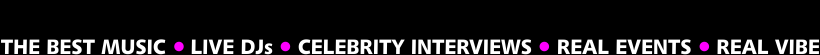 The Best Music. Live DJs. Celebrity Interviews. Real Events. Real Vibe.